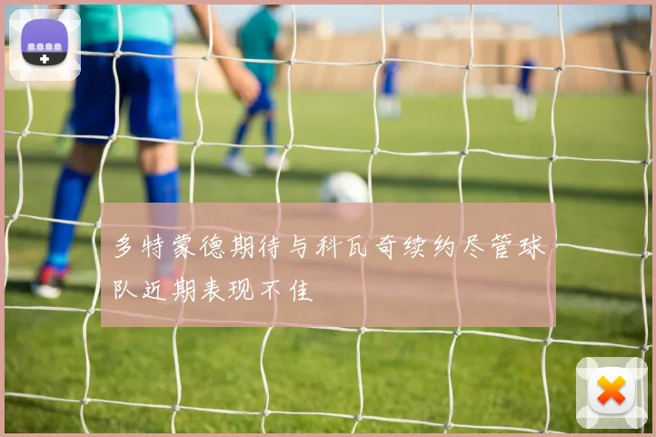 多特蒙德期待与科瓦奇续约尽管球队近期表现不佳